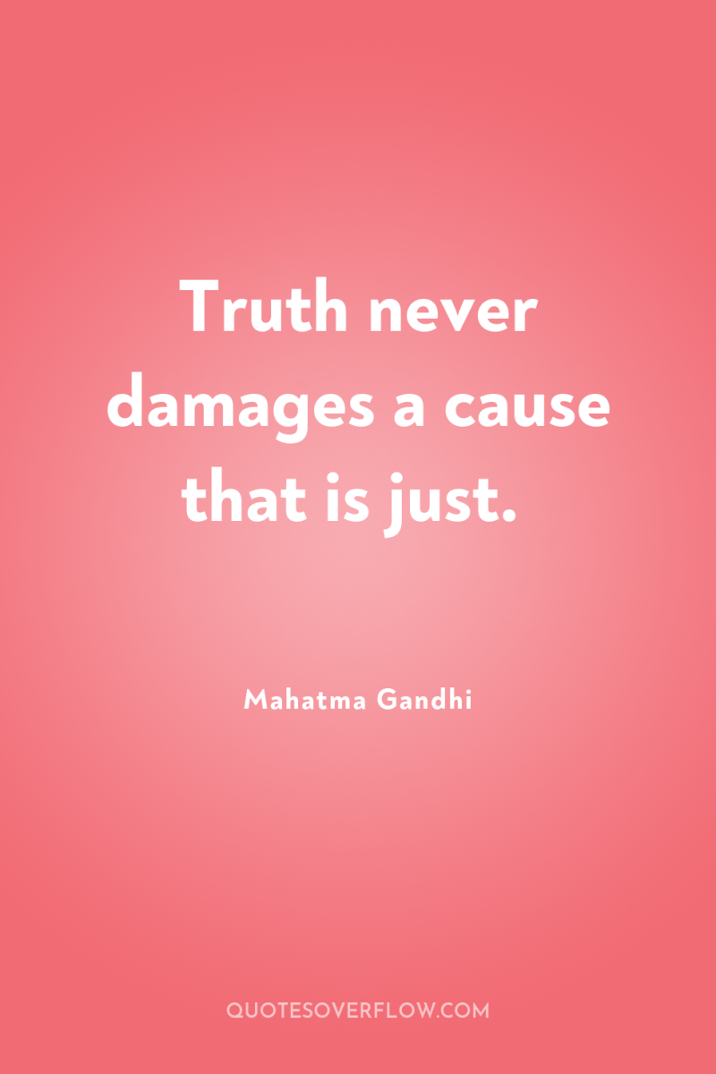 Truth never damages a cause that is just. 