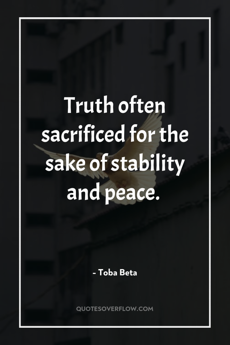 Truth often sacrificed for the sake of stability and peace. 