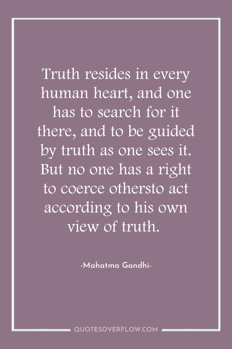 Truth resides in every human heart, and one has to...