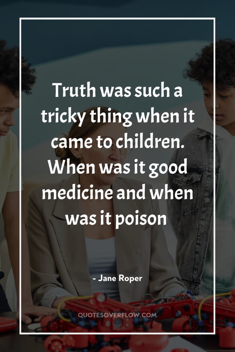 Truth was such a tricky thing when it came to...