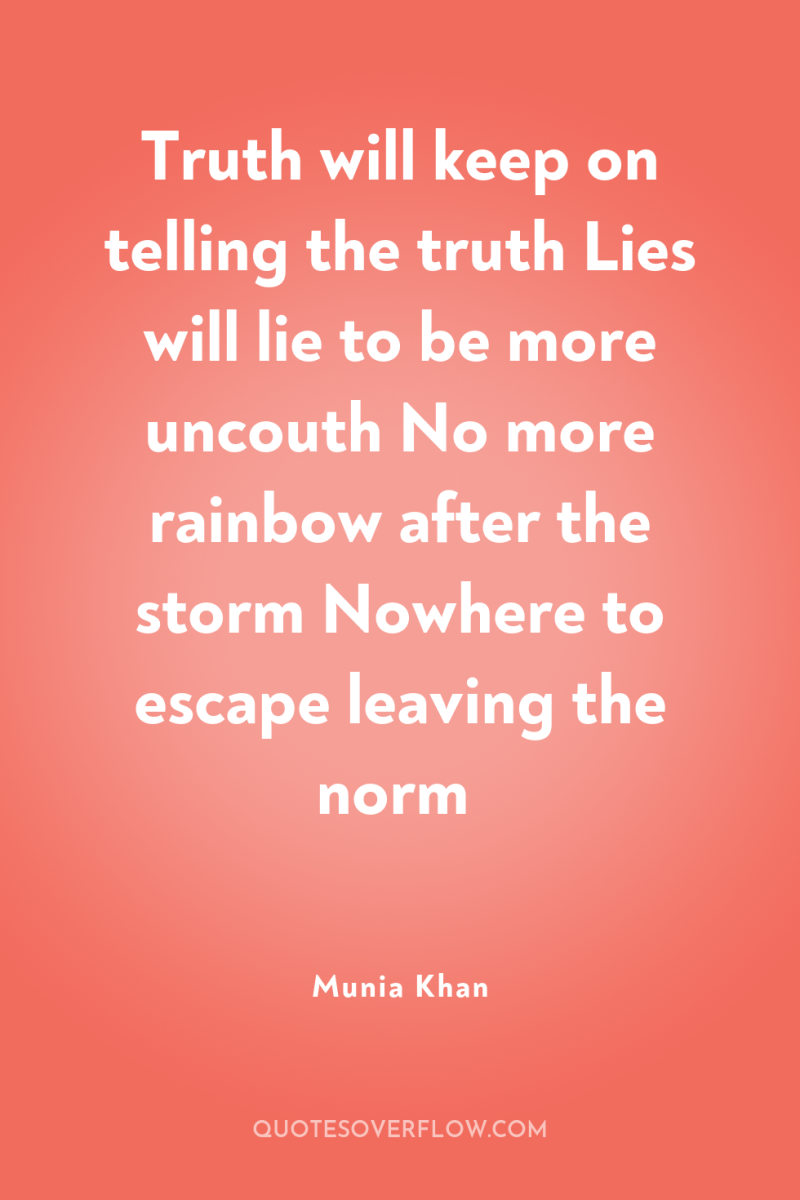 Truth will keep on telling the truth Lies will lie...