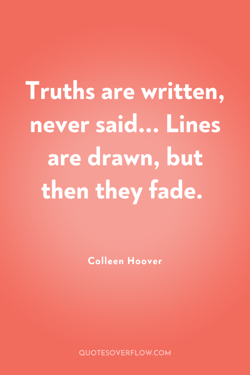 Truths are written, never said... Lines are drawn, but then...