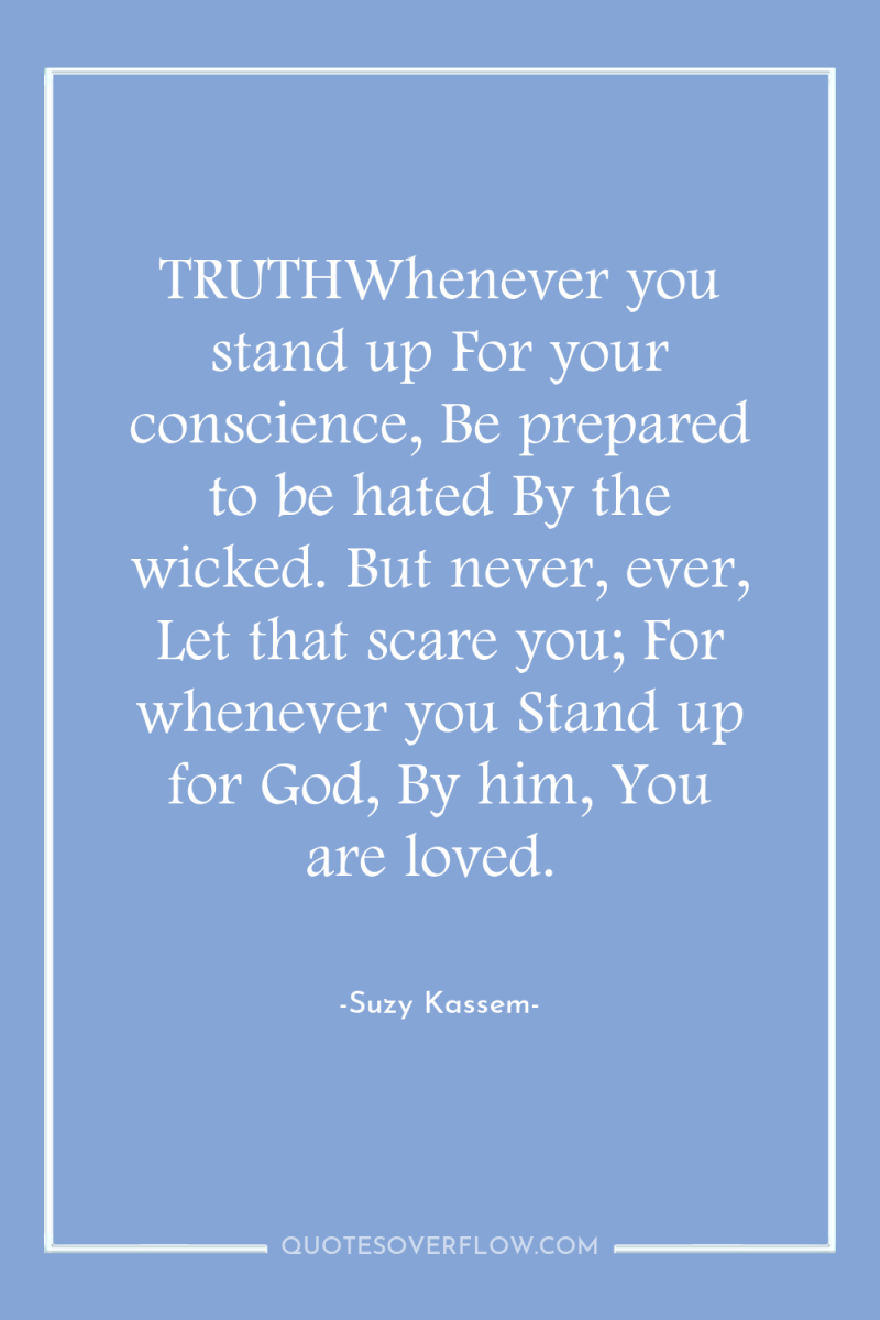 TRUTHWhenever you stand up For your conscience, Be prepared to...