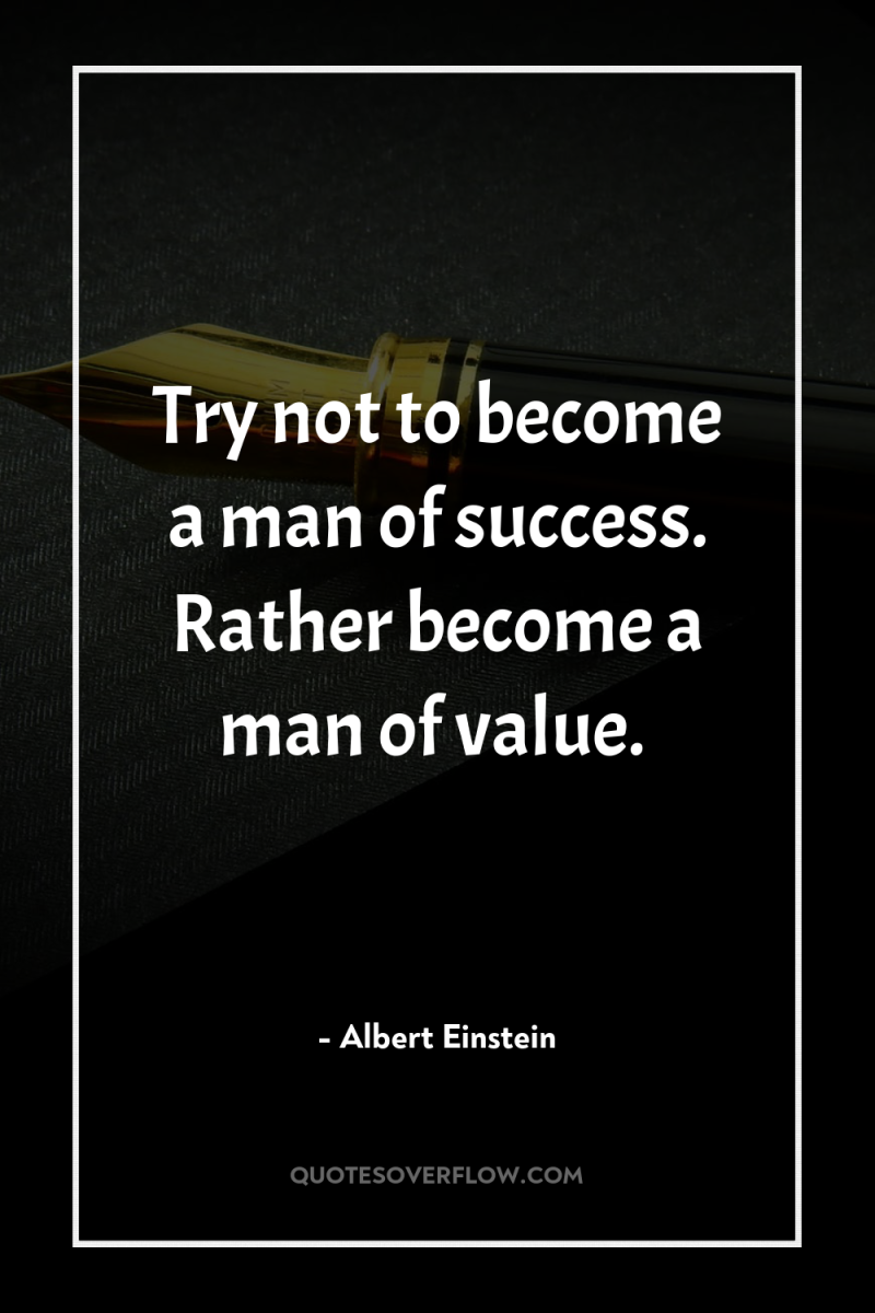Try not to become a man of success. Rather become...