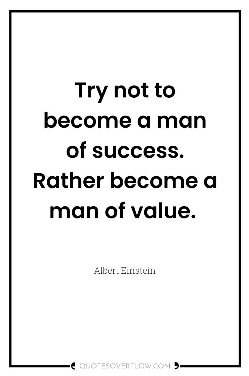 Try not to become a man of success. Rather become...