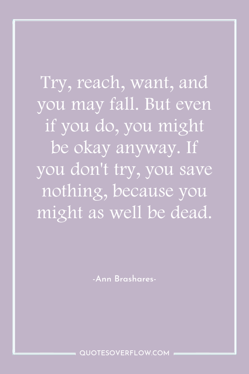Try, reach, want, and you may fall. But even if...