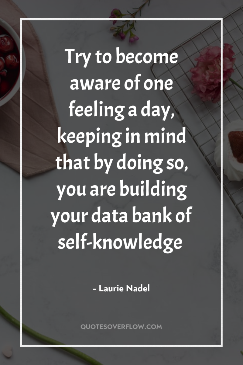 Try to become aware of one feeling a day, keeping...