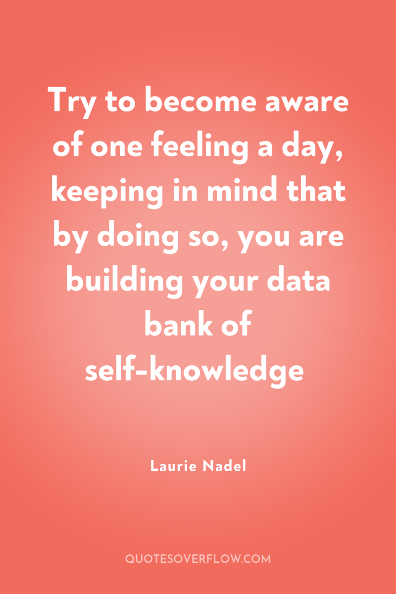 Try to become aware of one feeling a day, keeping...