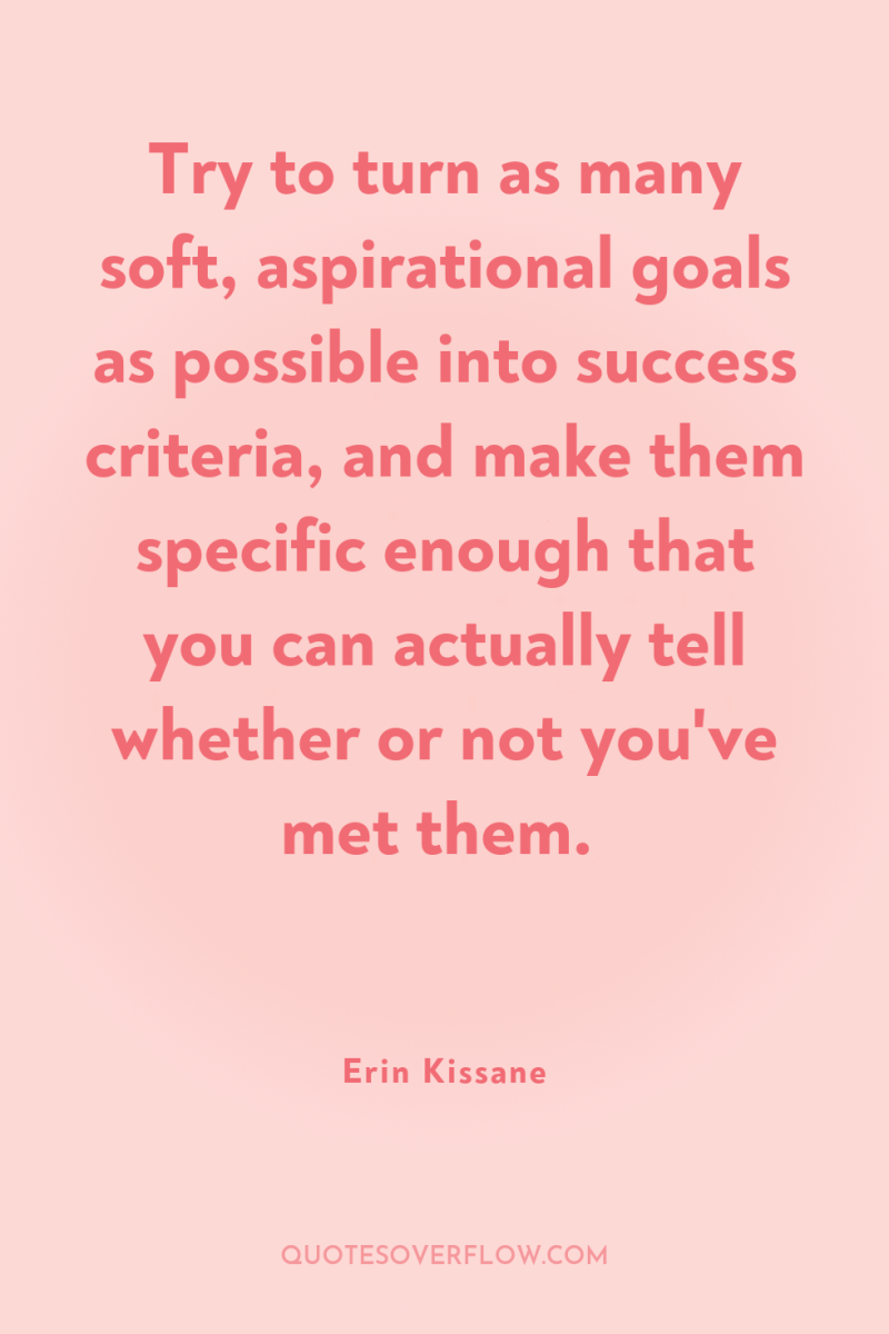 Try to turn as many soft, aspirational goals as possible...