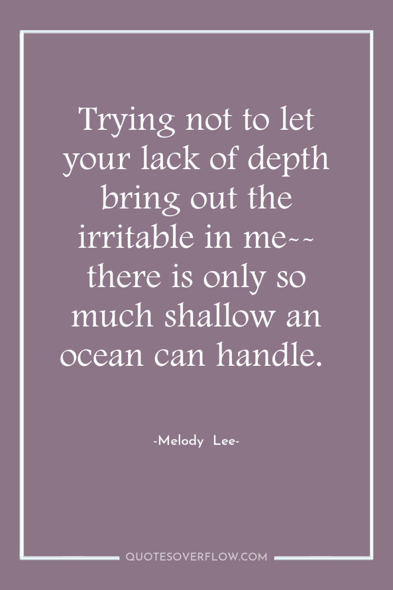 Trying not to let your lack of depth bring out...