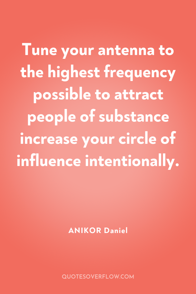 Tune your antenna to the highest frequency possible to attract...