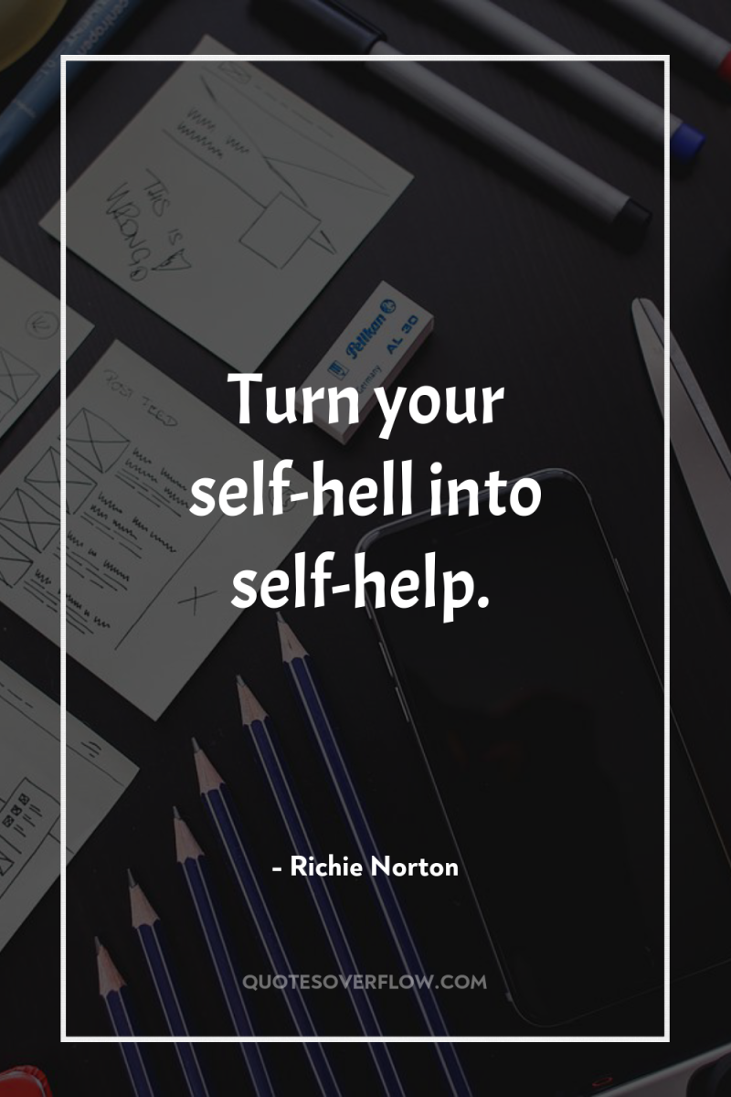 Turn your self-hell into self-help. 