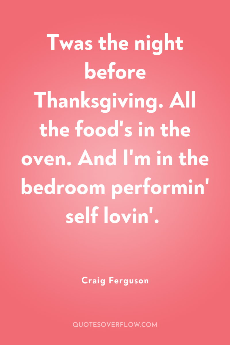 Twas the night before Thanksgiving. All the food's in the...