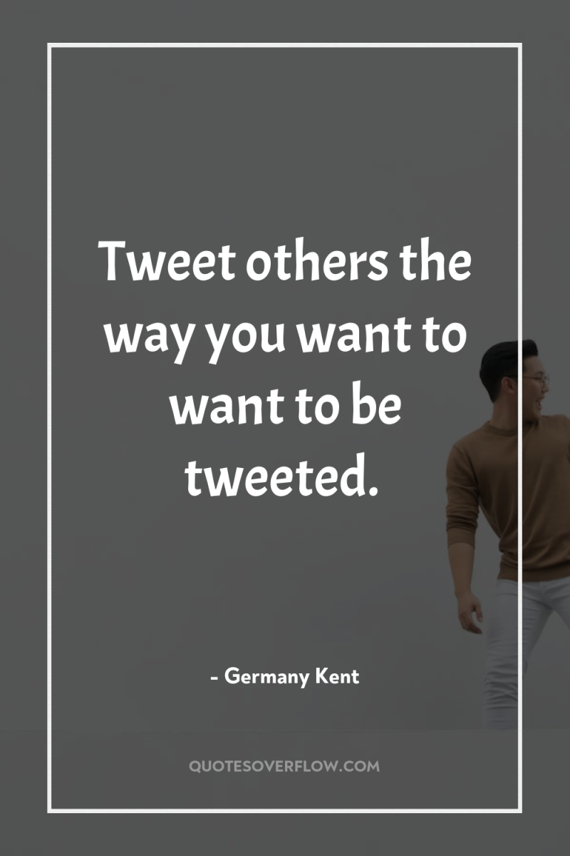 Tweet others the way you want to want to be...
