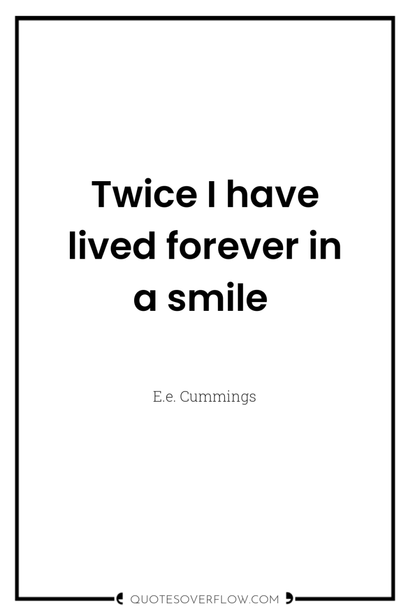 Twice I have lived forever in a smile 