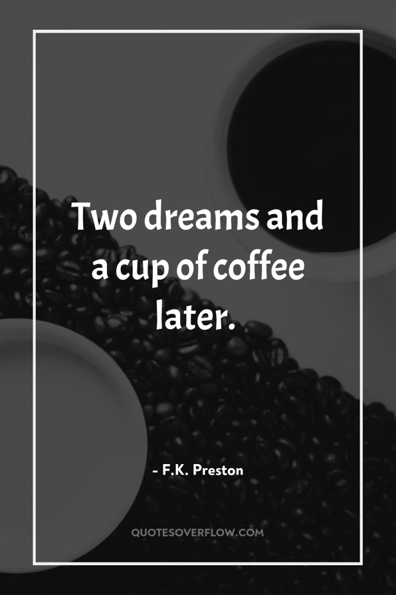 Two dreams and a cup of coffee later. 
