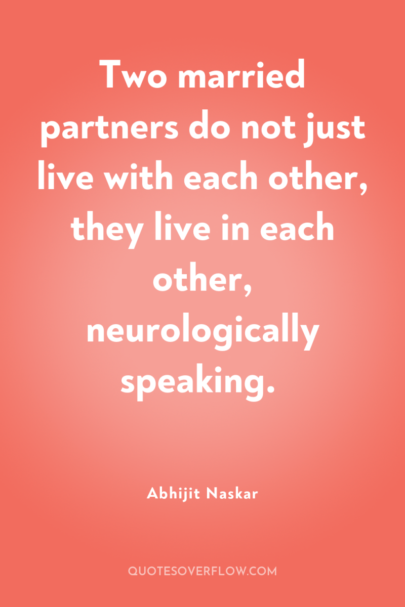 Two married partners do not just live with each other,...