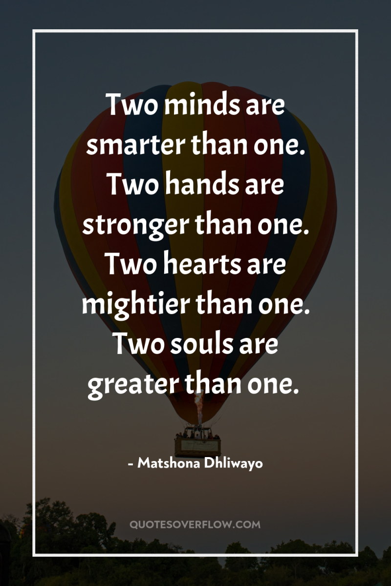 Two minds are smarter than one. Two hands are stronger...