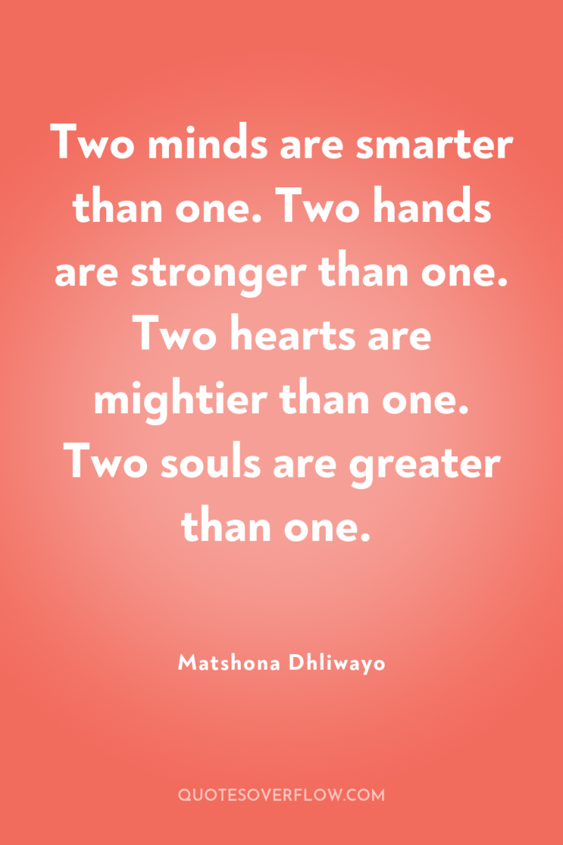 Two minds are smarter than one. Two hands are stronger...