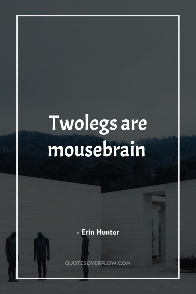 Twolegs are mousebrain 