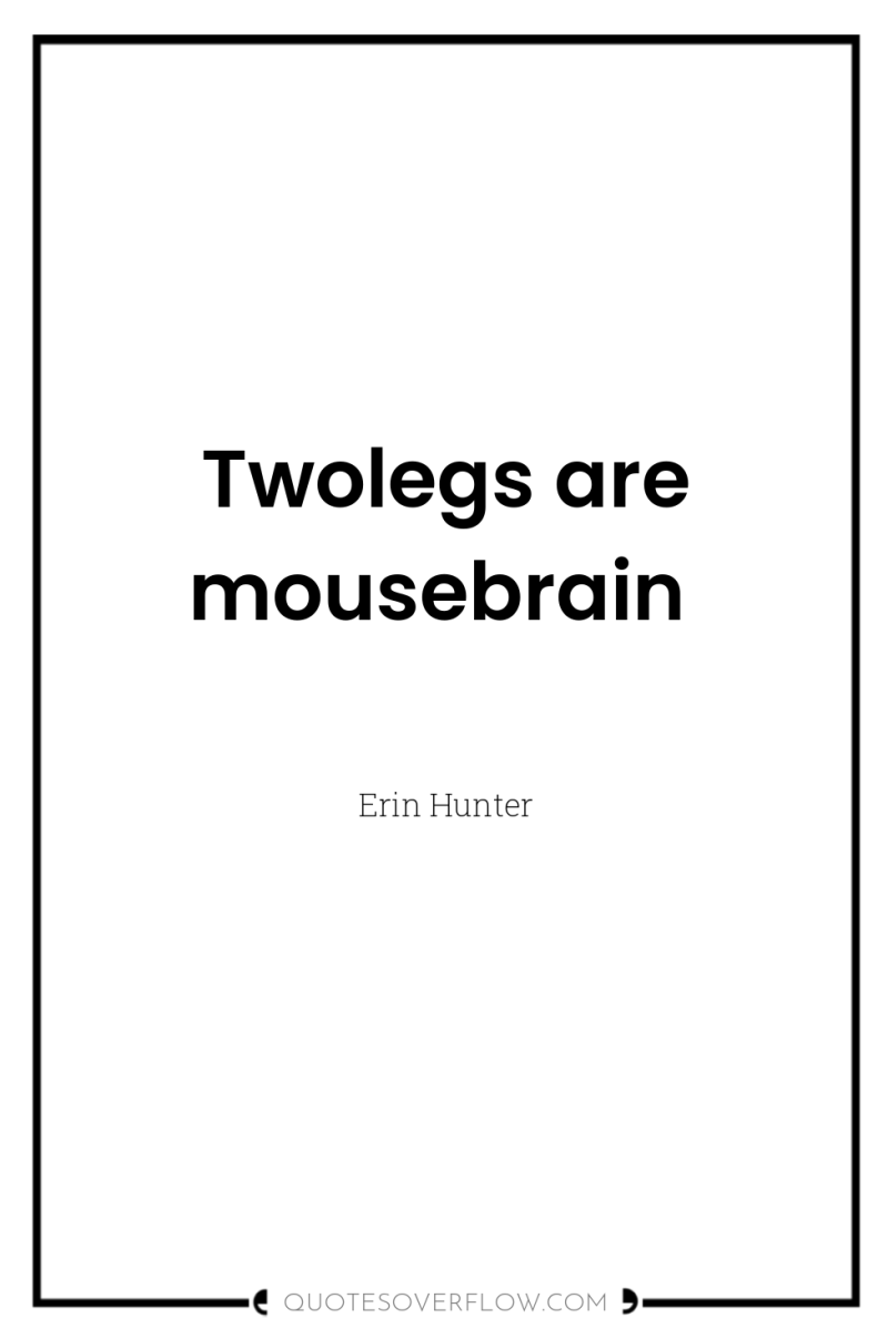 Twolegs are mousebrain 