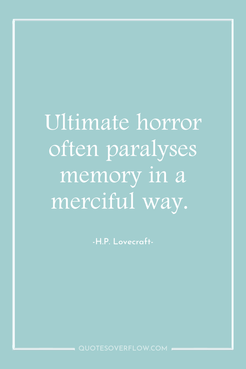 Ultimate horror often paralyses memory in a merciful way. 