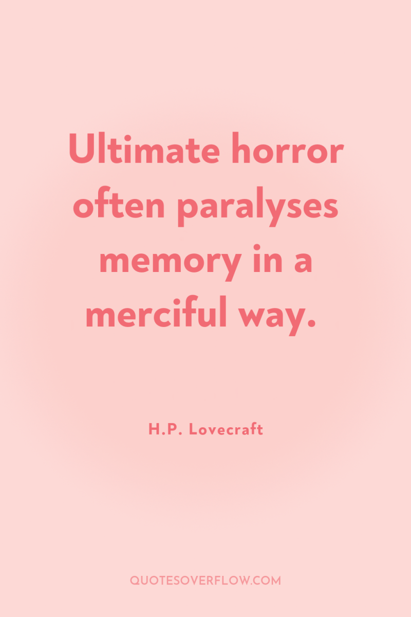 Ultimate horror often paralyses memory in a merciful way. 