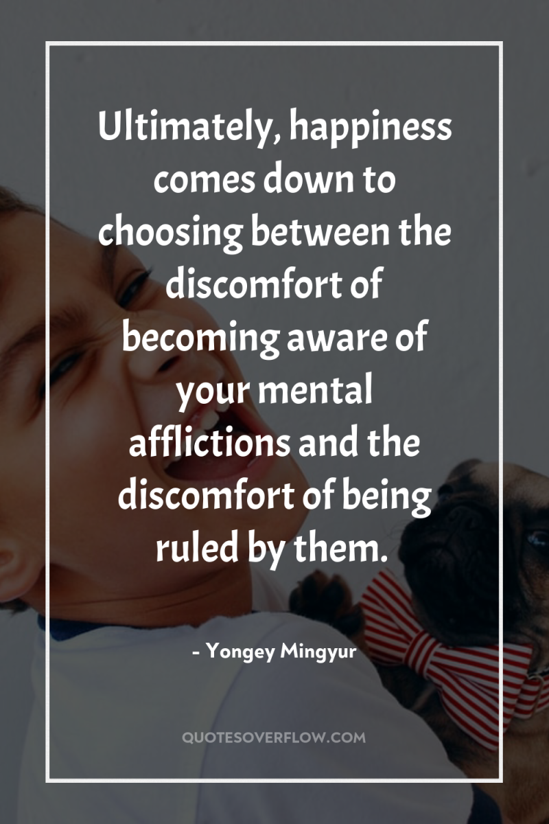 Ultimately, happiness comes down to choosing between the discomfort of...