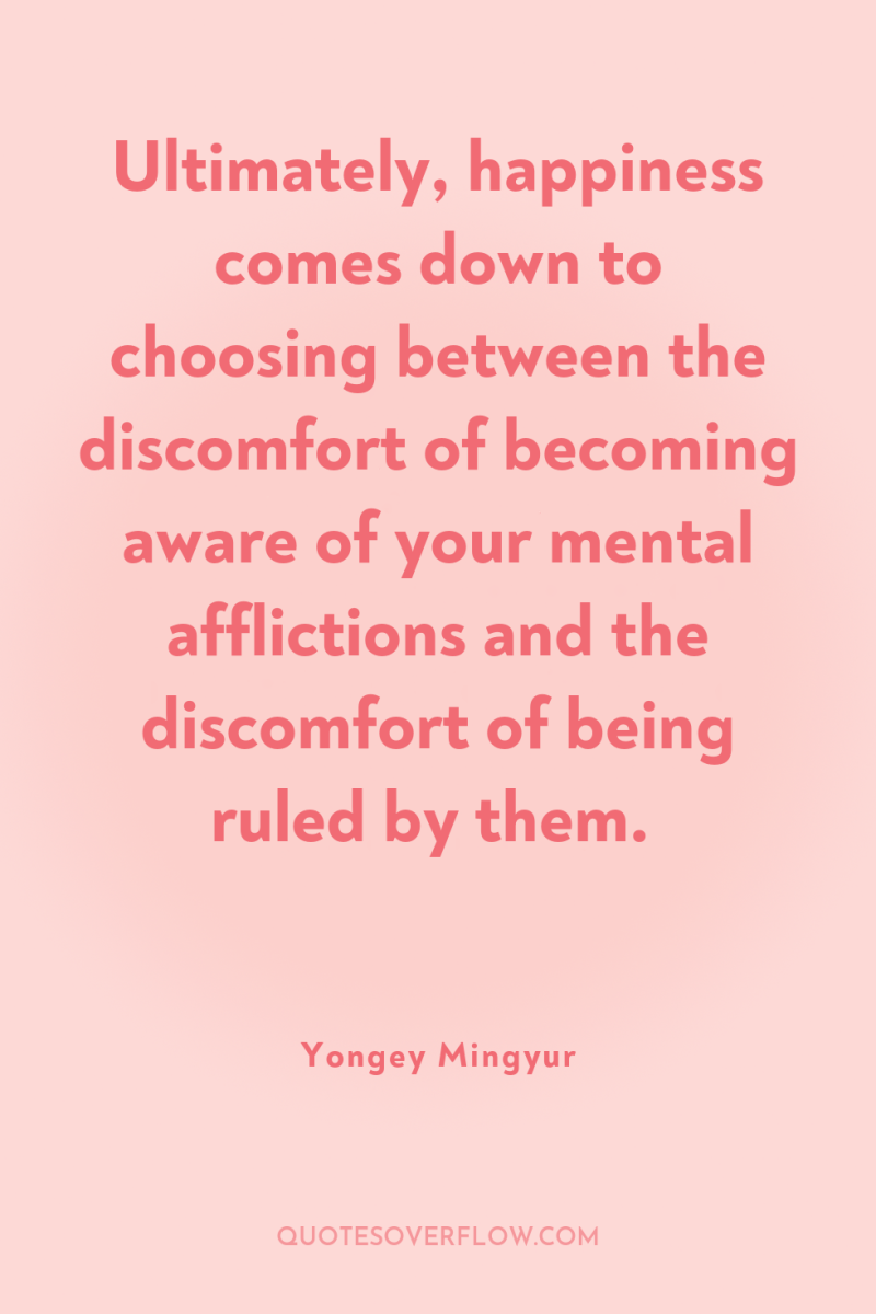 Ultimately, happiness comes down to choosing between the discomfort of...