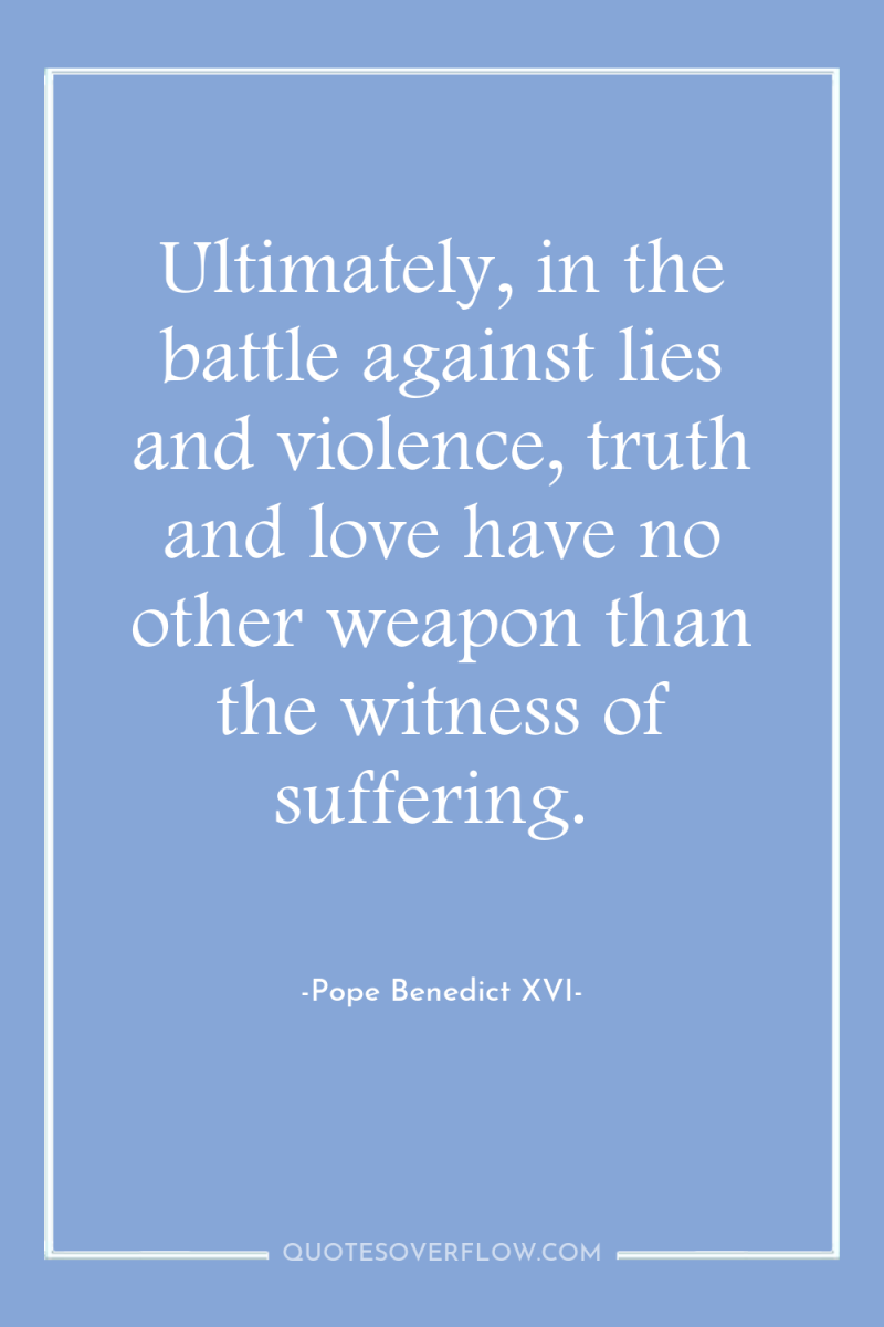 Ultimately, in the battle against lies and violence, truth and...