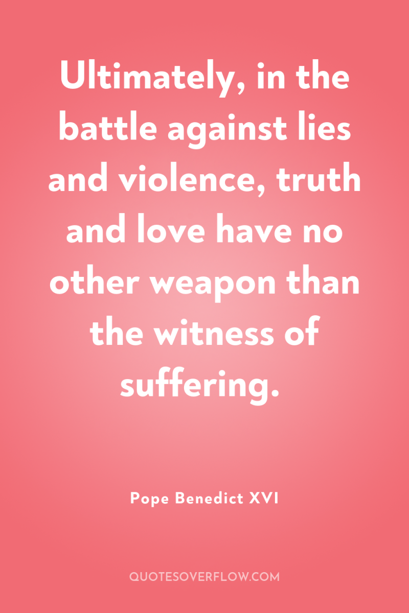 Ultimately, in the battle against lies and violence, truth and...