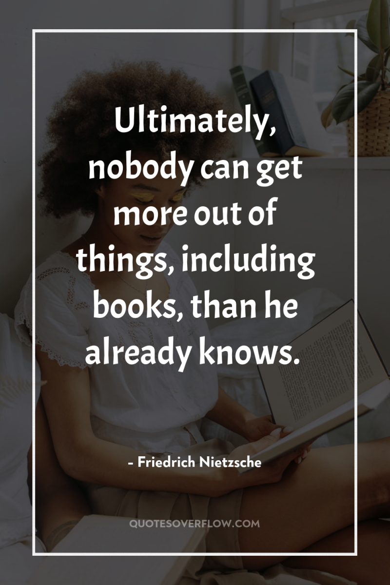 Ultimately, nobody can get more out of things, including books,...