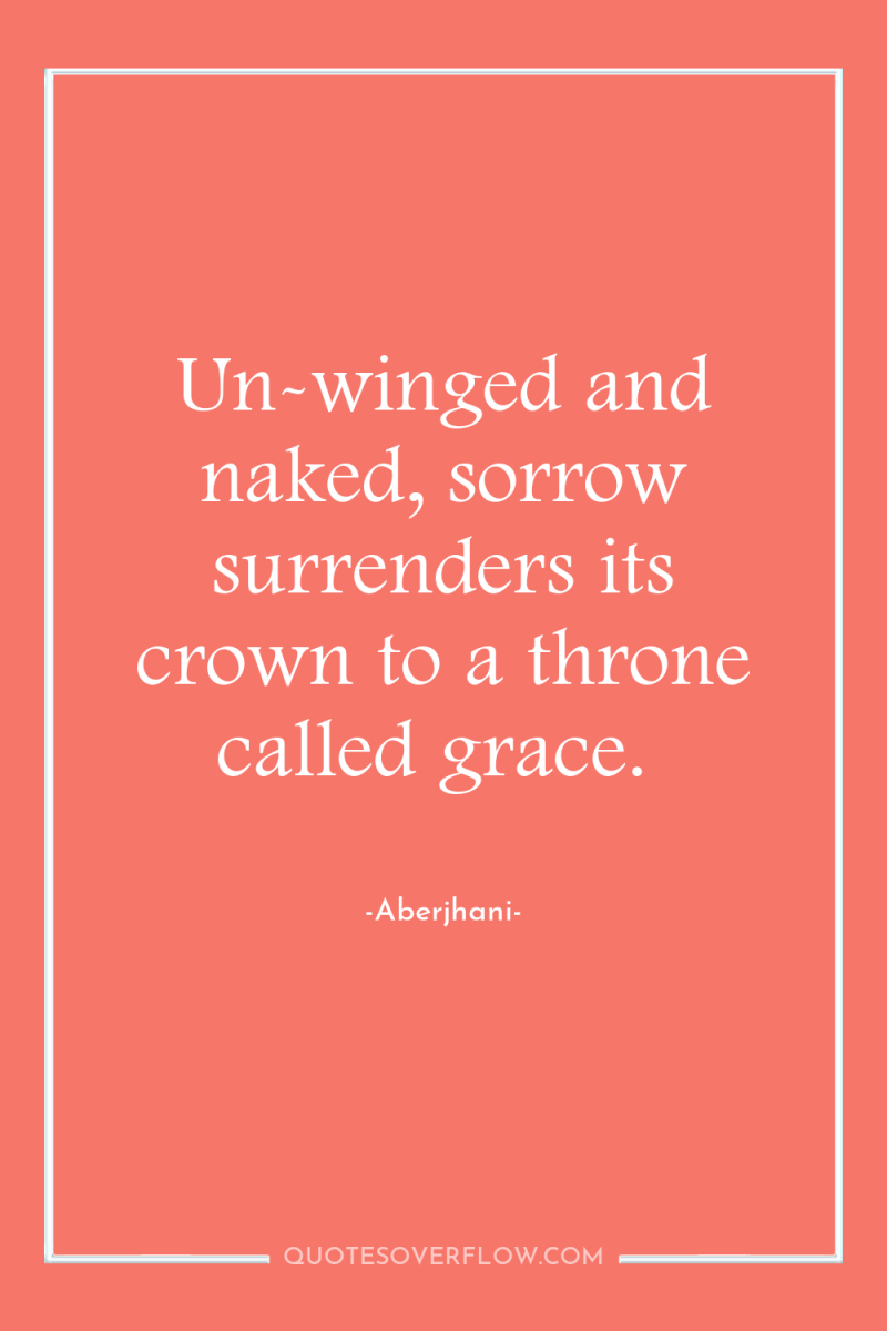 Un-winged and naked, sorrow surrenders its crown to a throne...