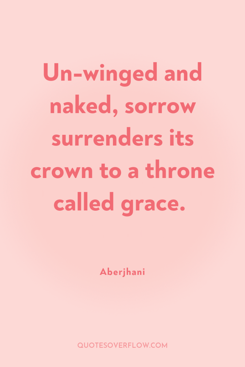 Un-winged and naked, sorrow surrenders its crown to a throne...