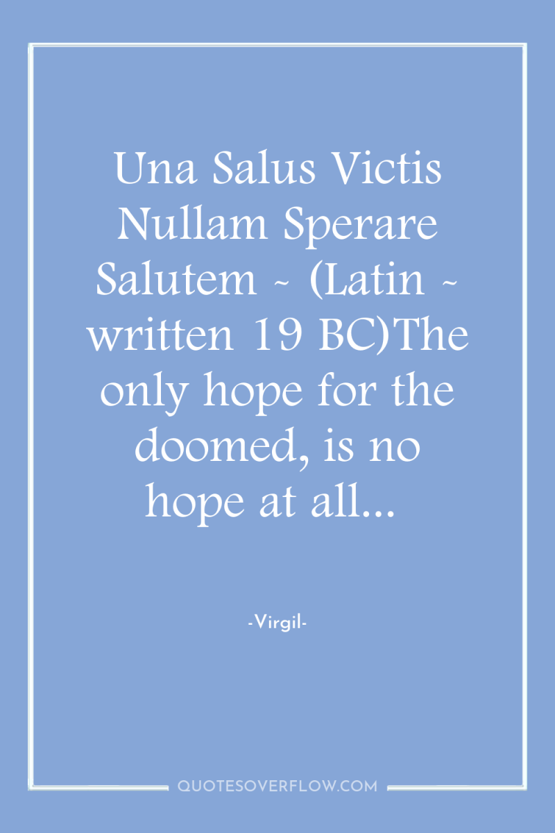 Una Salus Victis Nullam Sperare Salutem - (Latin - written...