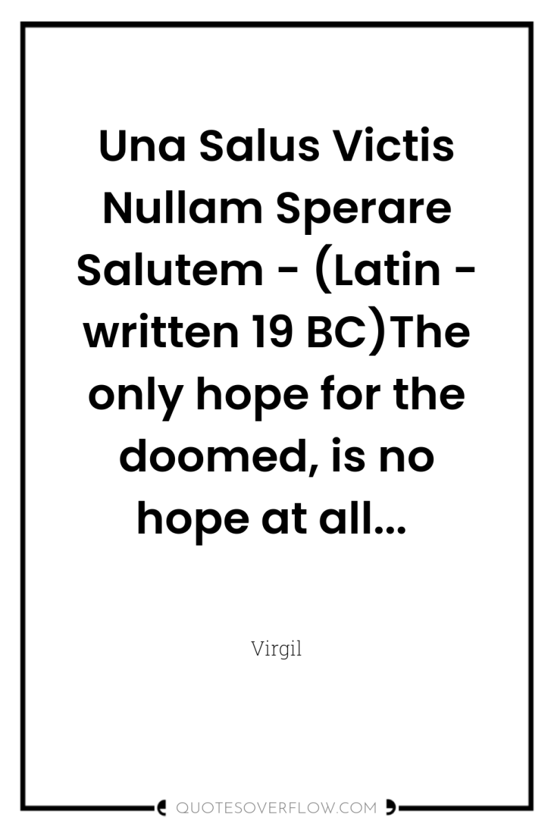Una Salus Victis Nullam Sperare Salutem - (Latin - written...