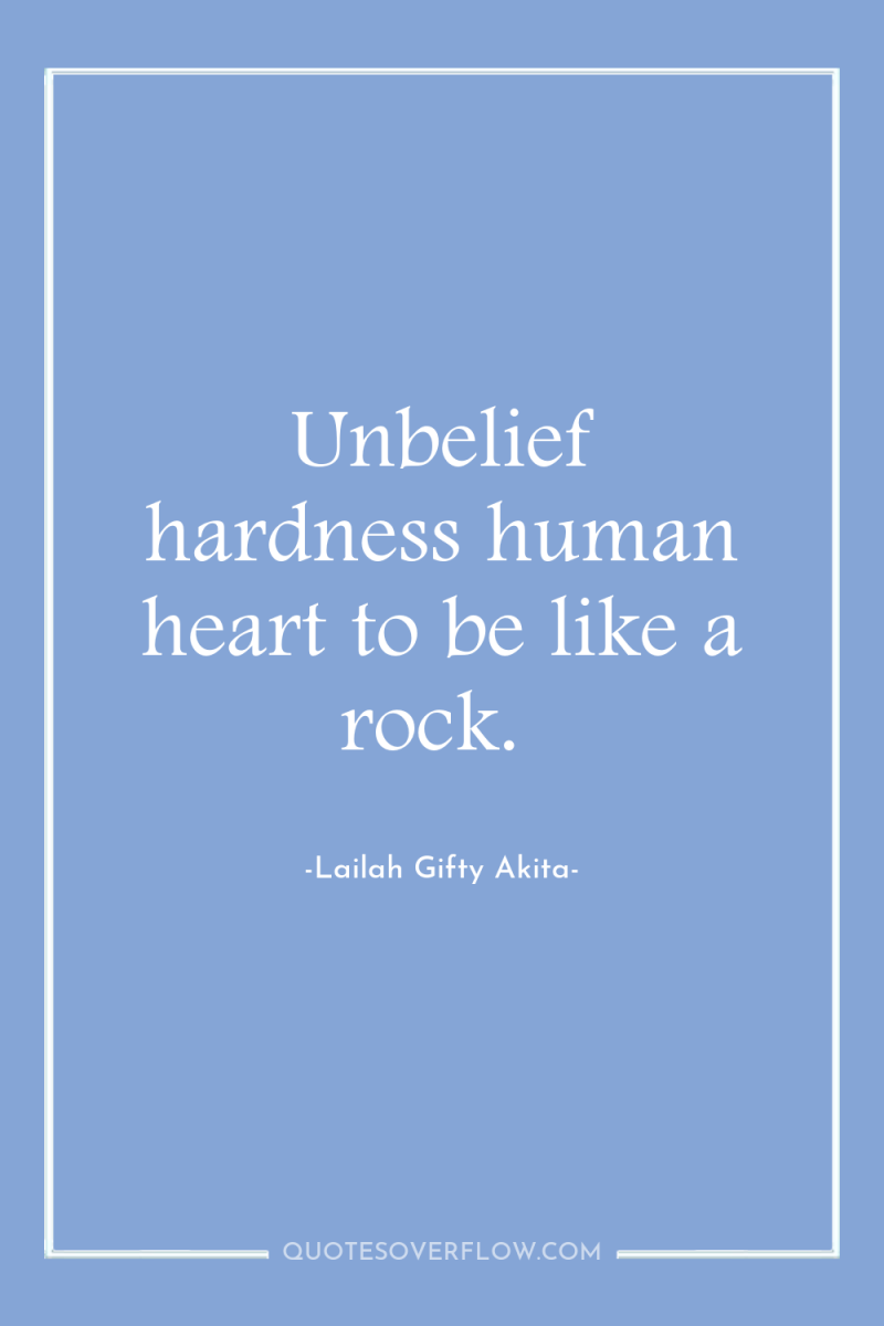 Unbelief hardness human heart to be like a rock. 