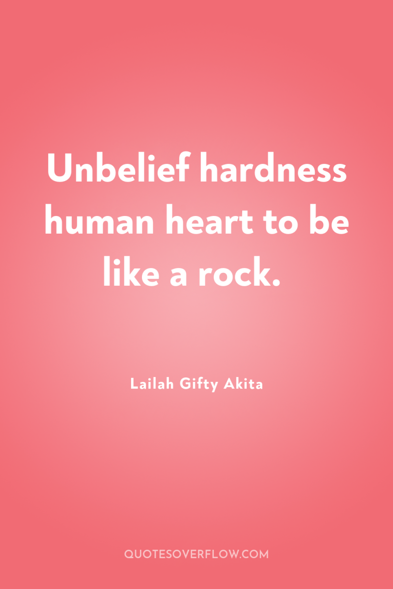 Unbelief hardness human heart to be like a rock. 