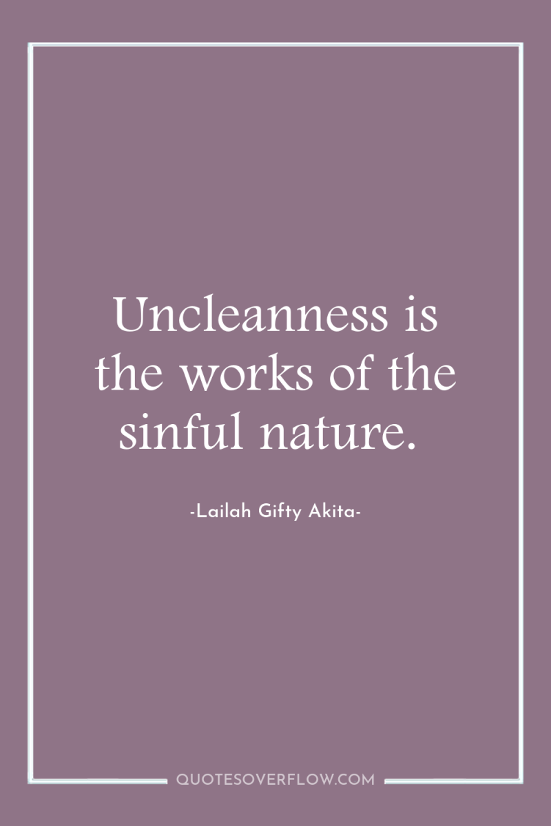 Uncleanness is the works of the sinful nature. 