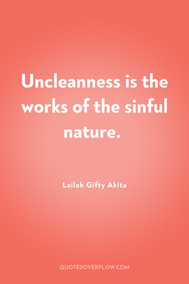 Uncleanness is the works of the sinful nature. 