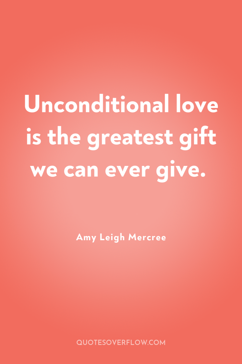 Unconditional love is the greatest gift we can ever give. 