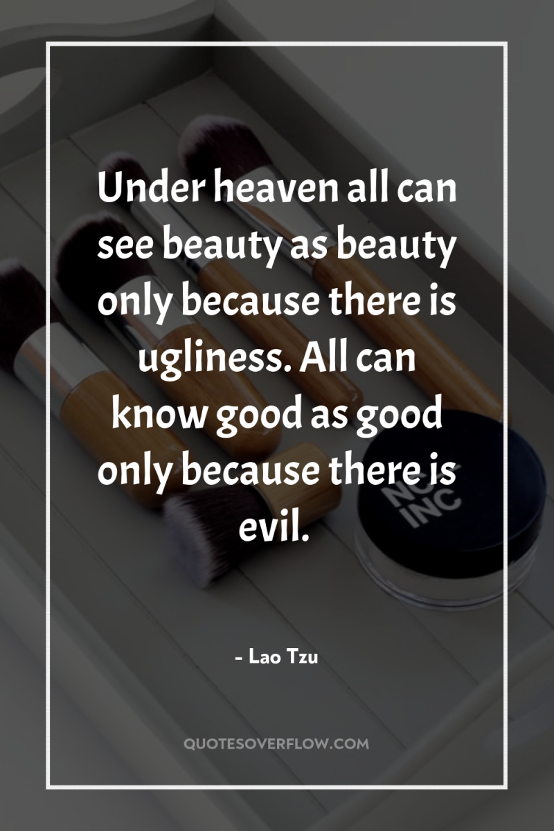 Under heaven all can see beauty as beauty only because...