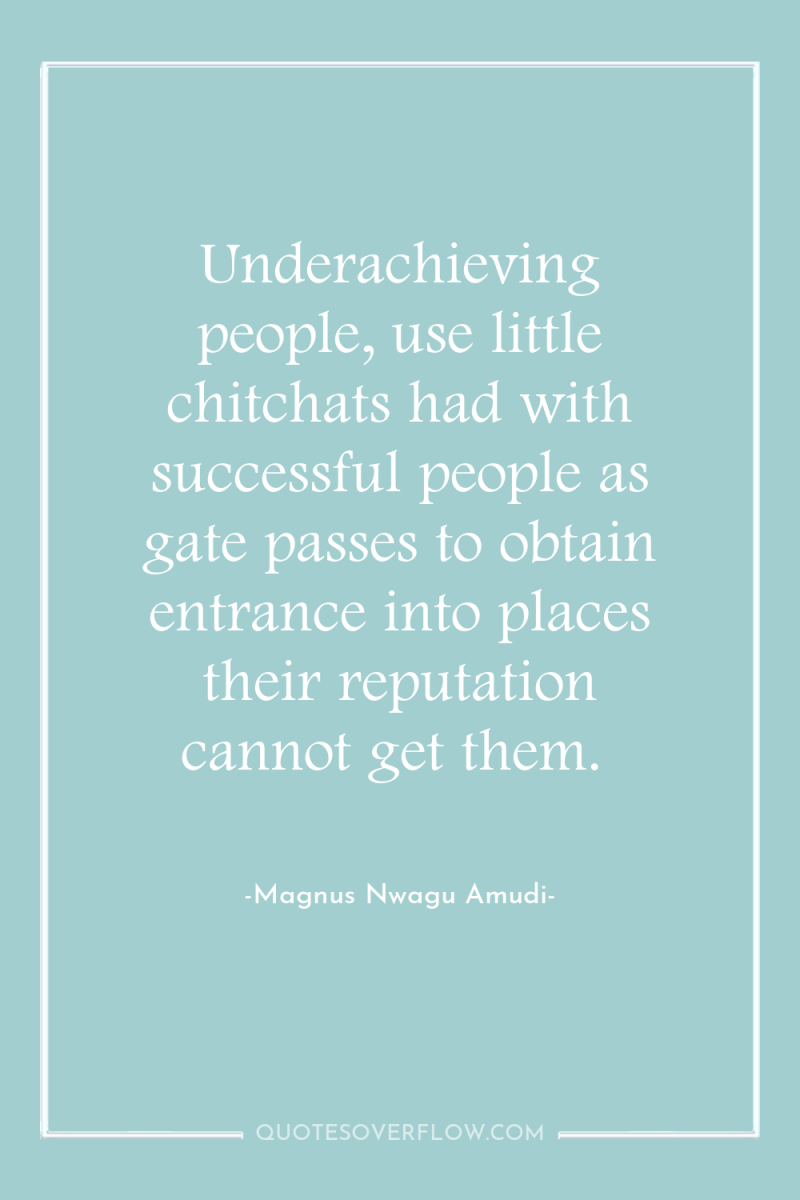 Underachieving people, use little chitchats had with successful people as...
