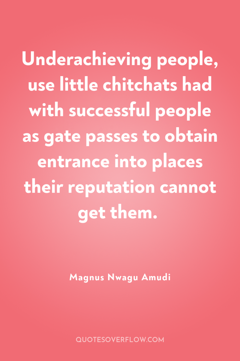 Underachieving people, use little chitchats had with successful people as...