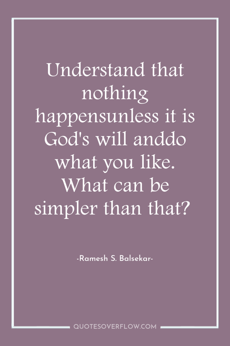 Understand that nothing happensunless it is God's will anddo what...