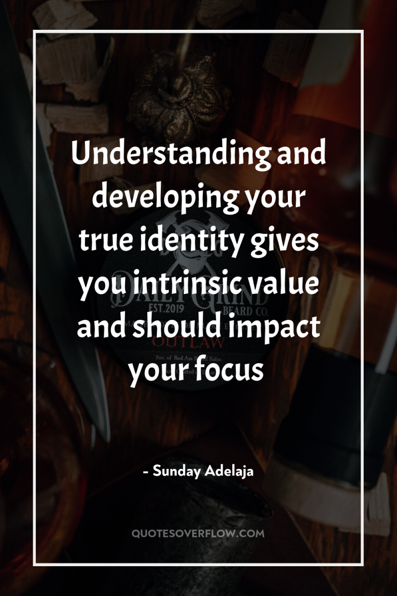 Understanding and developing your true identity gives you intrinsic value...