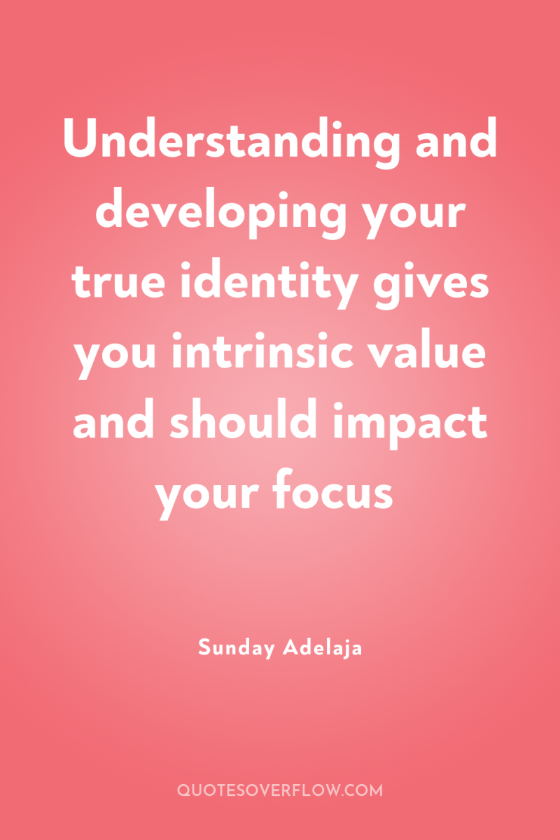 Understanding and developing your true identity gives you intrinsic value...