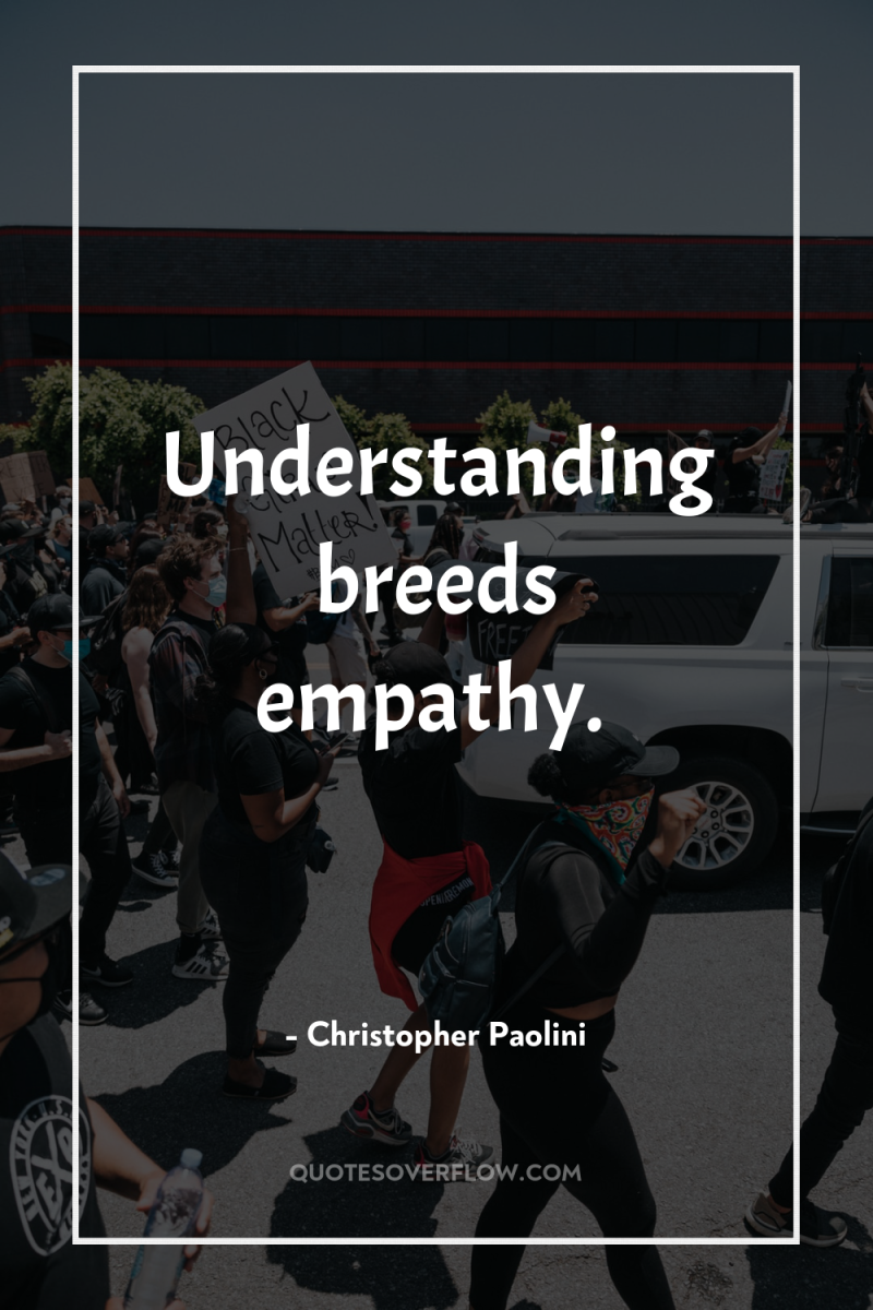 Understanding breeds empathy. 