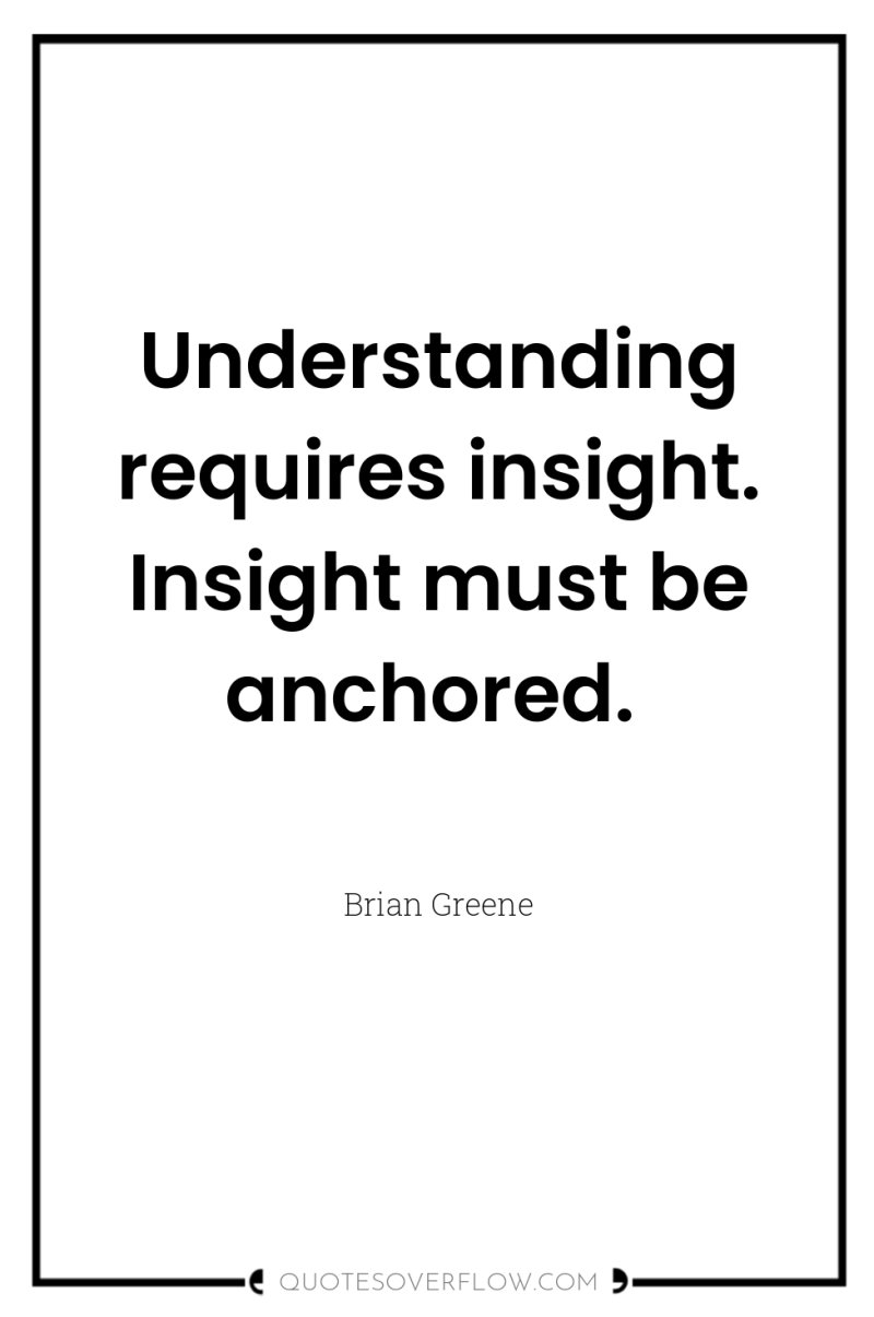 Understanding requires insight. Insight must be anchored. 