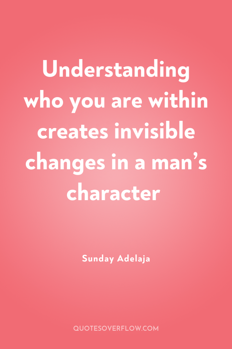 Understanding who you are within creates invisible changes in a...